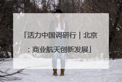 活力中国调研行｜北京：商业航天创新发展
