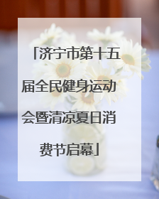 济宁市第十五届全民健身运动会暨清凉夏日消费节启幕