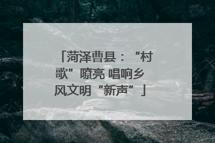 菏泽曹县：“村歌”嘹亮 唱响乡风文明“新声”