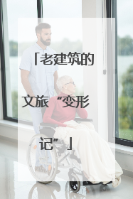 老建筑的文旅“变形记”
