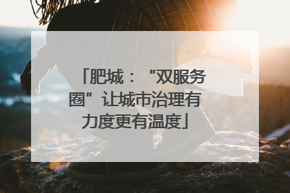 肥城：“双服务圈”让城市治理有力度更有温度