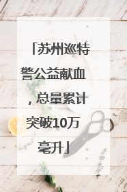 苏州巡特警公益献血，总量累计突破10万毫升