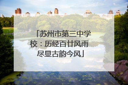 苏州市第三中学校：历经百廿风雨 尽显古韵今风