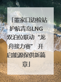 董家口边检站护航青岛LNG双泊位联动“龙舟接力赛” 开启能源保供新篇章