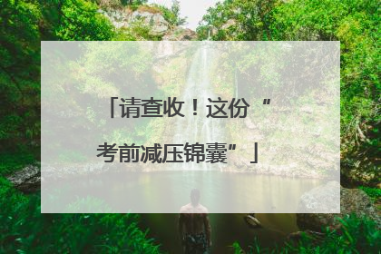 请查收！这份“考前减压锦囊”