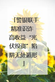 警银联手精准识诈 高收益“光伏投资”陷阱无处遁形