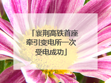 襄荆高铁首座牵引变电所一次受电成功