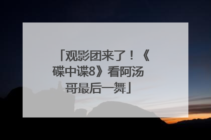 观影团来了！《碟中谍8》看阿汤哥最后一舞