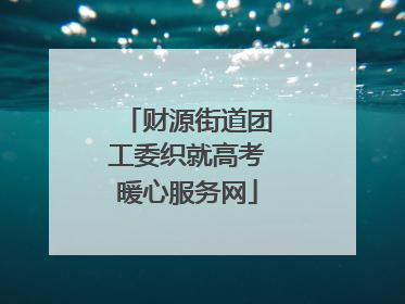 财源街道团工委织就高考暖心服务网