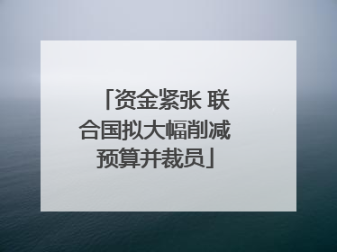 资金紧张 联合国拟大幅削减预算并裁员