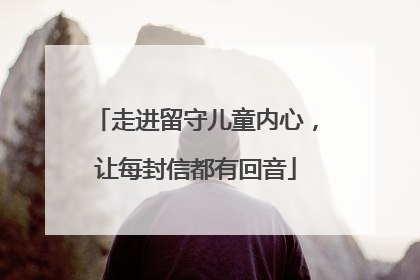 走进留守儿童内心，让每封信都有回音