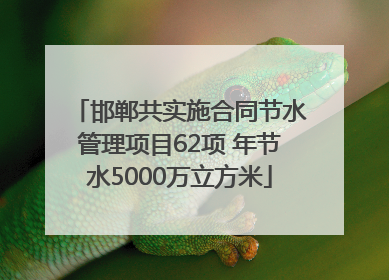 邯郸共实施合同节水管理项目62项 年节水5000万立方米