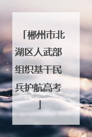 郴州市北湖区人武部组织基干民兵护航高考