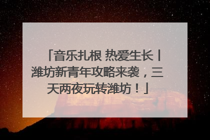音乐扎根 热爱生长丨潍坊新青年攻略来袭，三天两夜玩转潍坊！