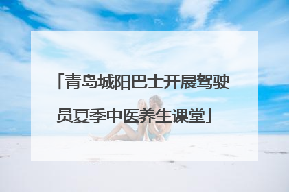 青岛城阳巴士开展驾驶员夏季中医养生课堂