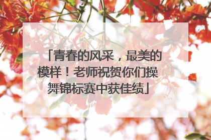 青春的风采，最美的模样！老师祝贺你们操舞锦标赛中获佳绩