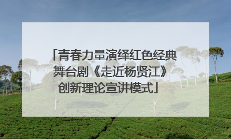 青春力量演绎红色经典 舞台剧《走近杨贤江》创新理论宣讲模式