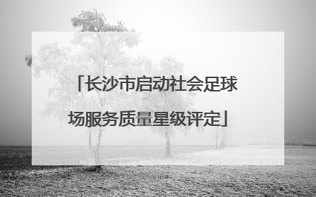 长沙市启动社会足球场服务质量星级评定