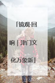 镜观·回响｜津门文化万象新