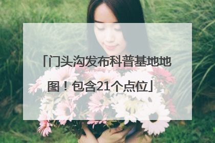 门头沟发布科普基地地图！包含21个点位