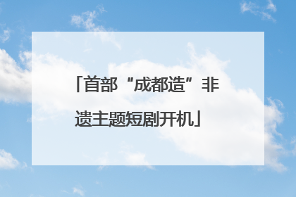 首部“成都造”非遗主题短剧开机