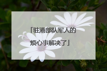 驻港部队军人的烦心事解决了