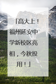 高大上！福州延安中学新校区亮相，今秋投用！