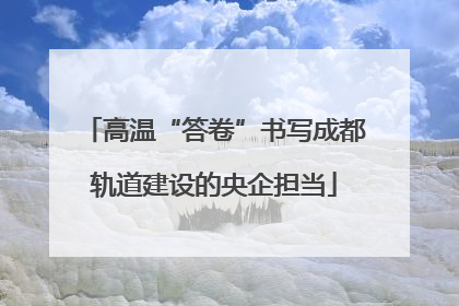 高温“答卷”书写成都轨道建设的央企担当