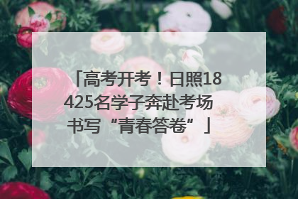高考开考！日照18425名学子奔赴考场书写“青春答卷”