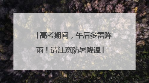 高考期间，午后多雷阵雨！请注意防暑降温