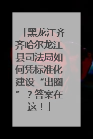 黑龙江齐齐哈尔龙江县司法局如何凭标准化建设“出圈”？答案在这！
