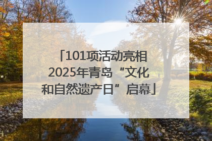 101项活动亮相 2025年青岛“文化和自然遗产日”启幕