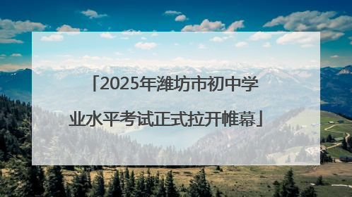 2025年潍坊市初中学业水平考试正式拉开帷幕