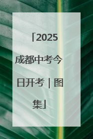 2025成都中考今日开考｜图集