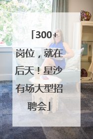 300+岗位，就在后天！星沙有场大型招聘会