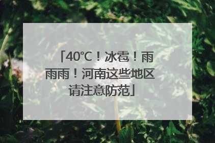40℃！冰雹！雨雨雨！河南这些地区 请注意防范