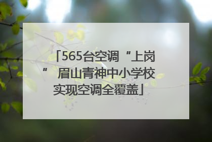 565台空调“上岗” 眉山青神中小学校实现空调全覆盖